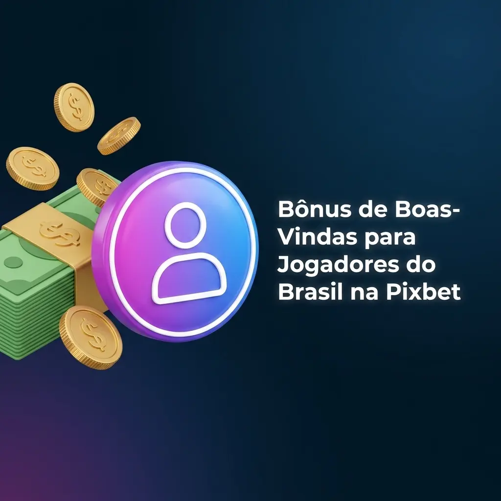 Bônus de boas-vindas Pixbet para novos jogadores do Brasil em apostas esportivas e cassino